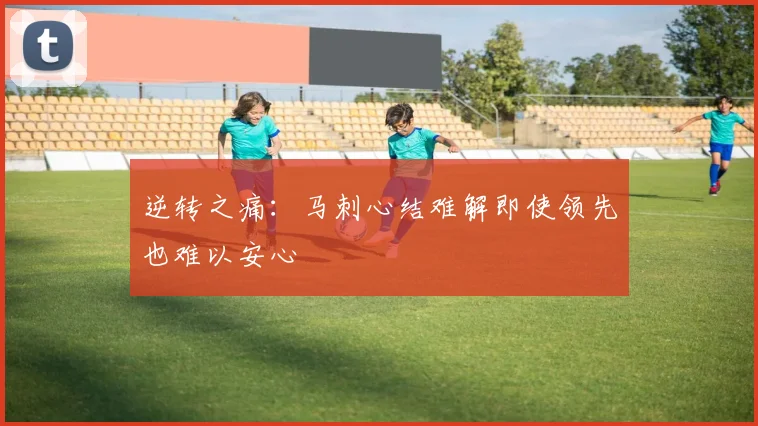 逆转之痛：马刺心结难解即使领先也难以安心